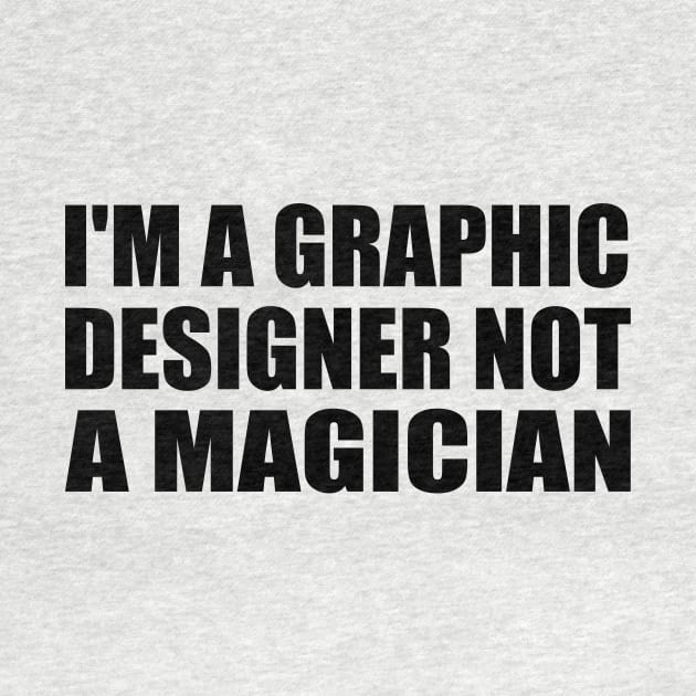 I'm a graphic designer not a magician by It'sMyTime